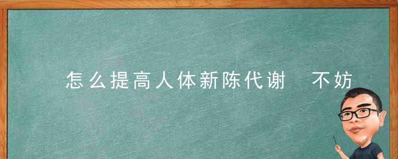 怎么提高人体新陈代谢 不妨多吃以下几种食物